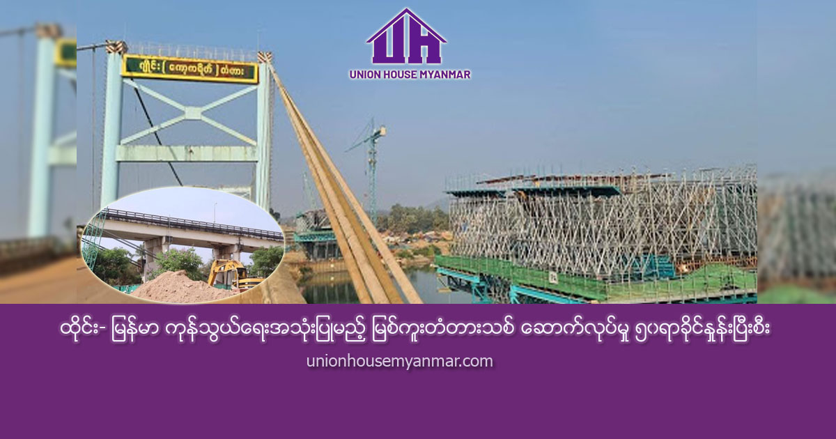 ထိုင်း- မြန်မာ ကုန်သွယ်ရေးအသုံးပြုမည့် မြစ်ကူးတံတားသစ် ဆောက်လုပ်မှု ၅၀ရာခိုင်နှုန်းပြီးစီး
