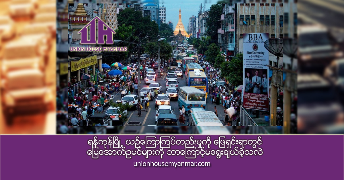 ရန်ကုန်မြို့ ယဉ်ကြောကြပ်တည်းမှုကို ဖြေရှင်းရာတွင် မြေအောက်ဥမင်များကို ဘာကြောင့်မရွေးချယ်ခဲ့သလဲ